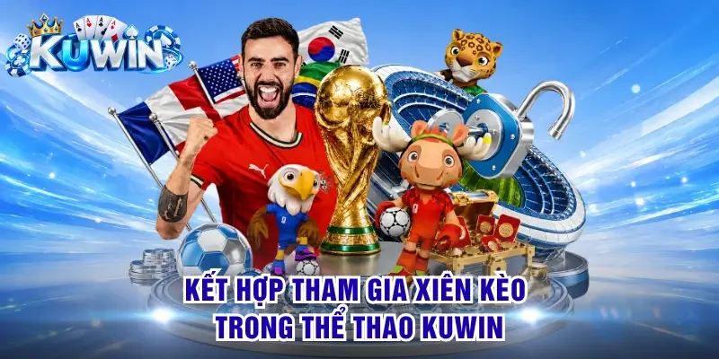 Kết hợp tham gia xiên kèo trong thể thao KUWIN